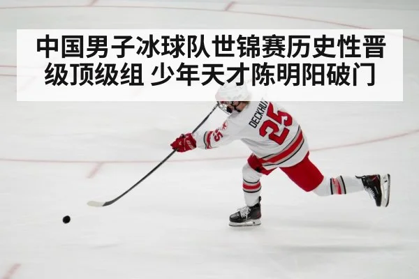 中国男子冰球队世锦赛历史性晋级顶级组 少年天才陈明阳破门